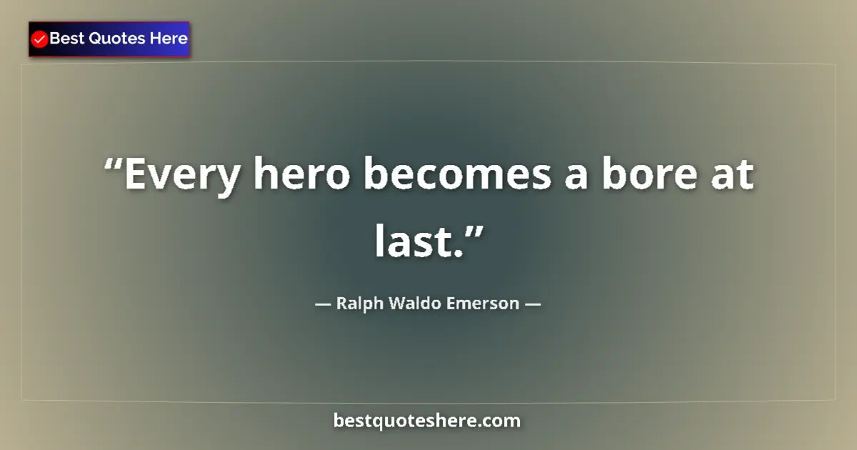 Image for the quote by Ralph Waldo Emerson: Every hero becomes a bore at last....