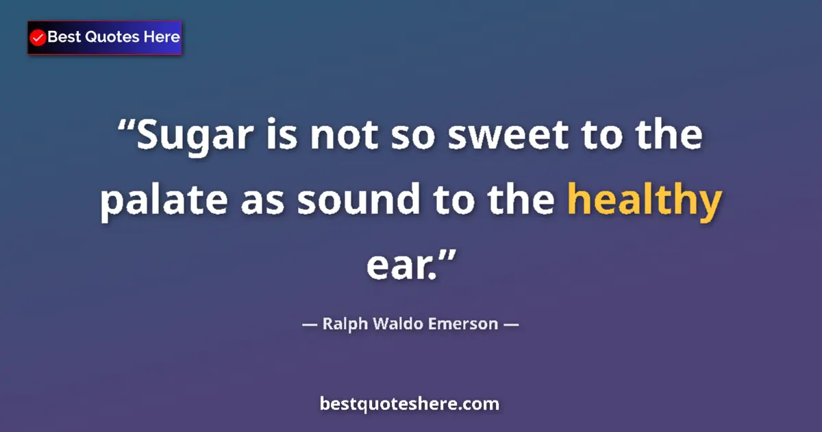 Image for the quote by Ralph Waldo Emerson: Sugar is not so sweet to the palate as sound to the healthy ear....