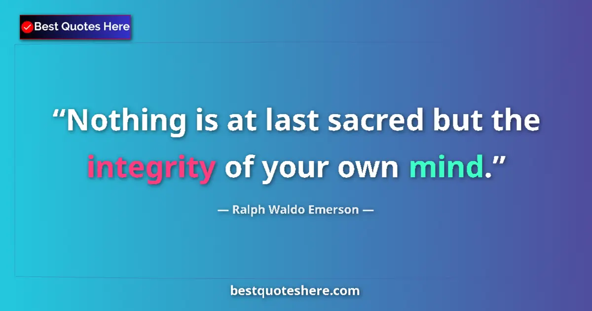Quote by Ralph Waldo Emerson: Nothing is at last sacred but the integrity of you