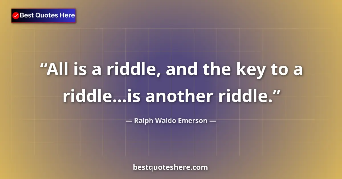 Image for the quote by Ralph Waldo Emerson: All is a riddle, and the key to a riddle...is another riddle....