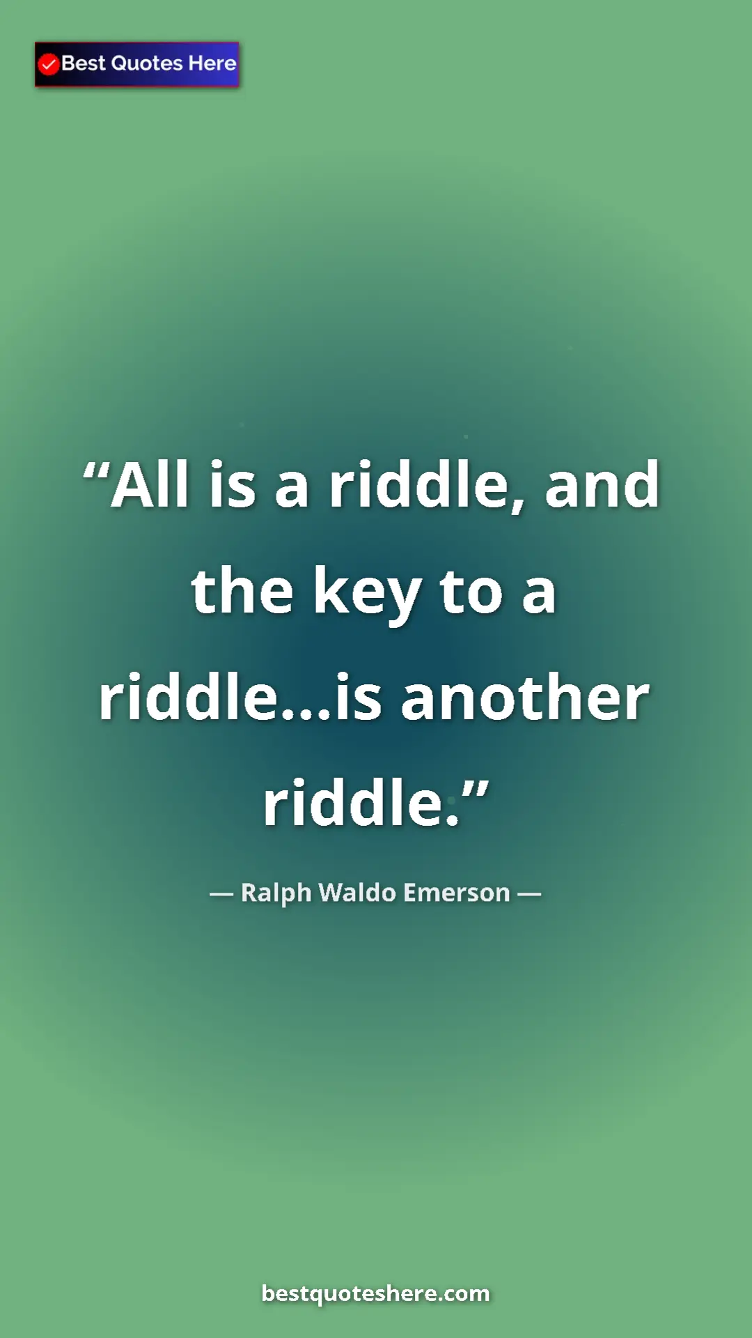 Pinterest quote poster by Ralph Waldo Emerson: "All is a riddle, and the key to a riddle...is another..."