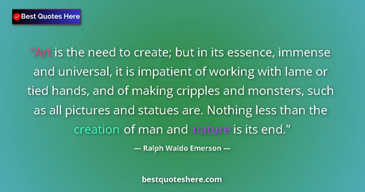 Quote by Ralph Waldo Emerson: Art is the need to create; but in its essence, immense and universal, it is impatient of working wit...