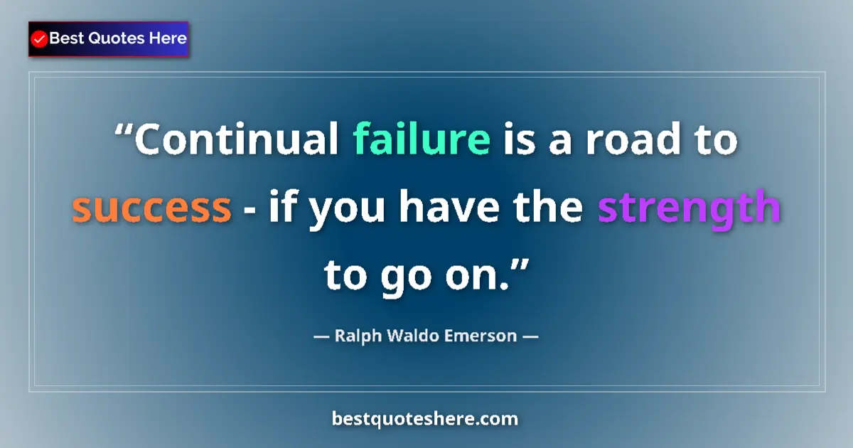 Quote by Ralph Waldo Emerson: Continual failure is a road to success - if you ha