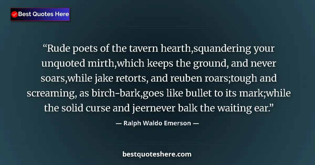 Ralph Waldo Emerson Quote: "Rude poets of the tavern hearth,squandering your unquoted..." Ralph Waldo Emerson quote: "Rude poets of the tavern hearth,squandering your unquoted..."