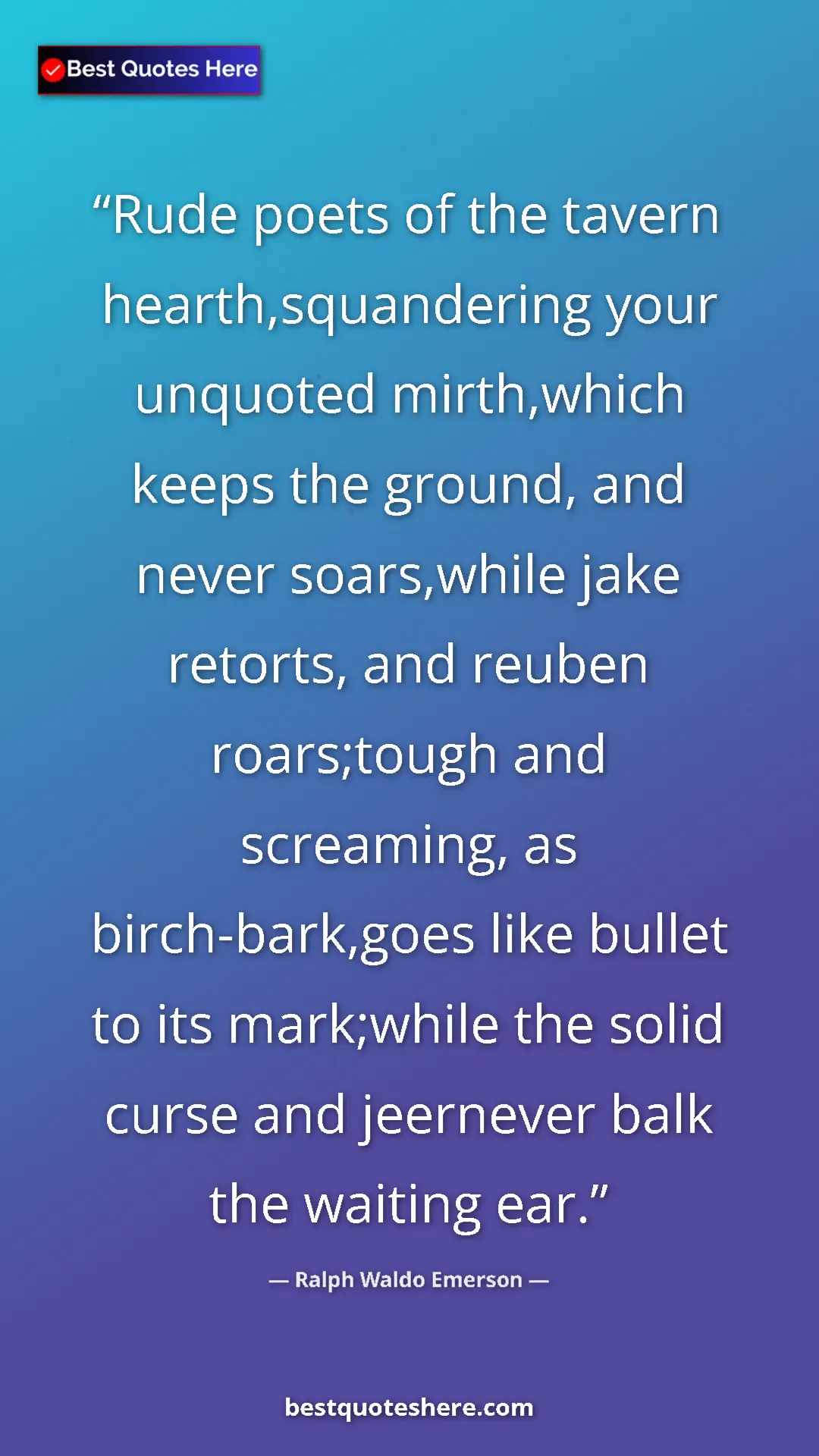 Ralph Waldo Emerson Quote Card: "Rude poets of the tavern hearth,squandering your unquoted..." Pinterest quote poster by Ralph Waldo Emerson: "Rude poets of the tavern hearth,squandering your unquoted..."