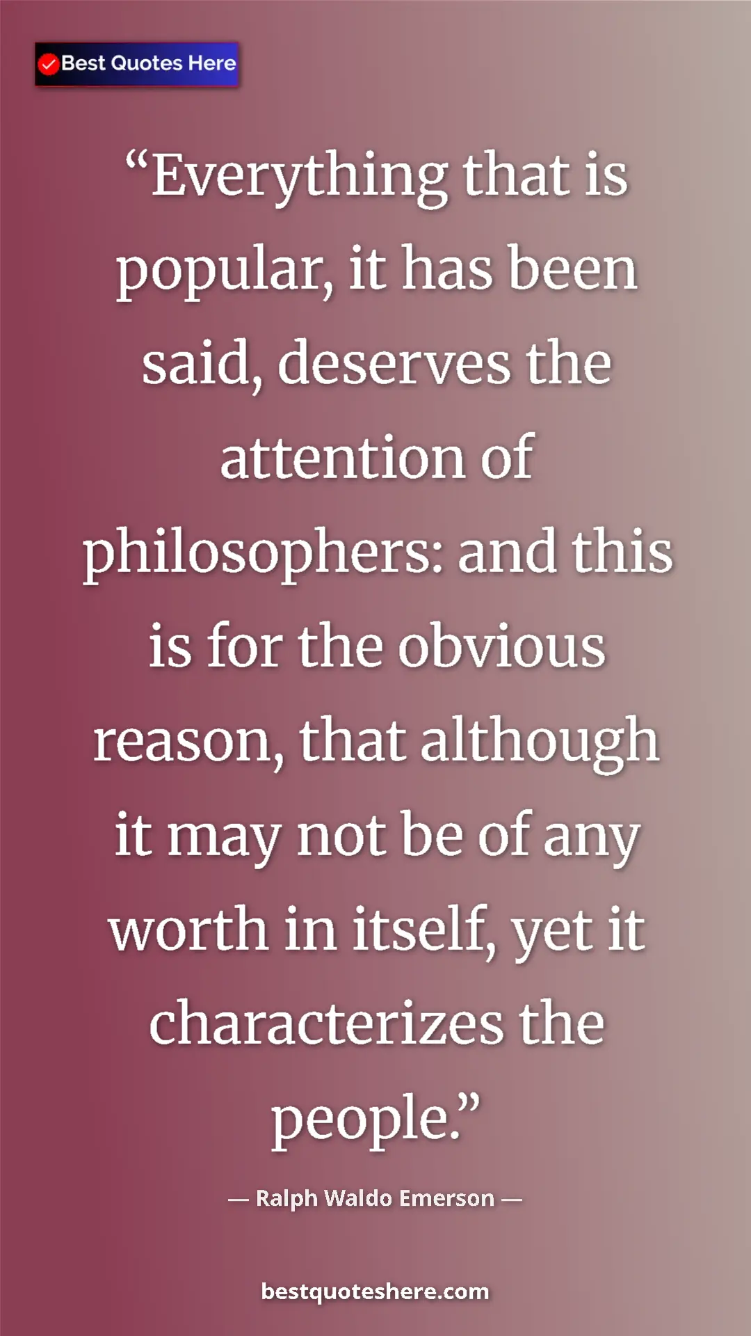 Ralph Waldo Emerson Quote Card: "Everything that is popular, it has been said, deserves the..." Pinterest quote poster by Ralph Waldo Emerson: "Everything that is popular, it has been said, deserves the..."