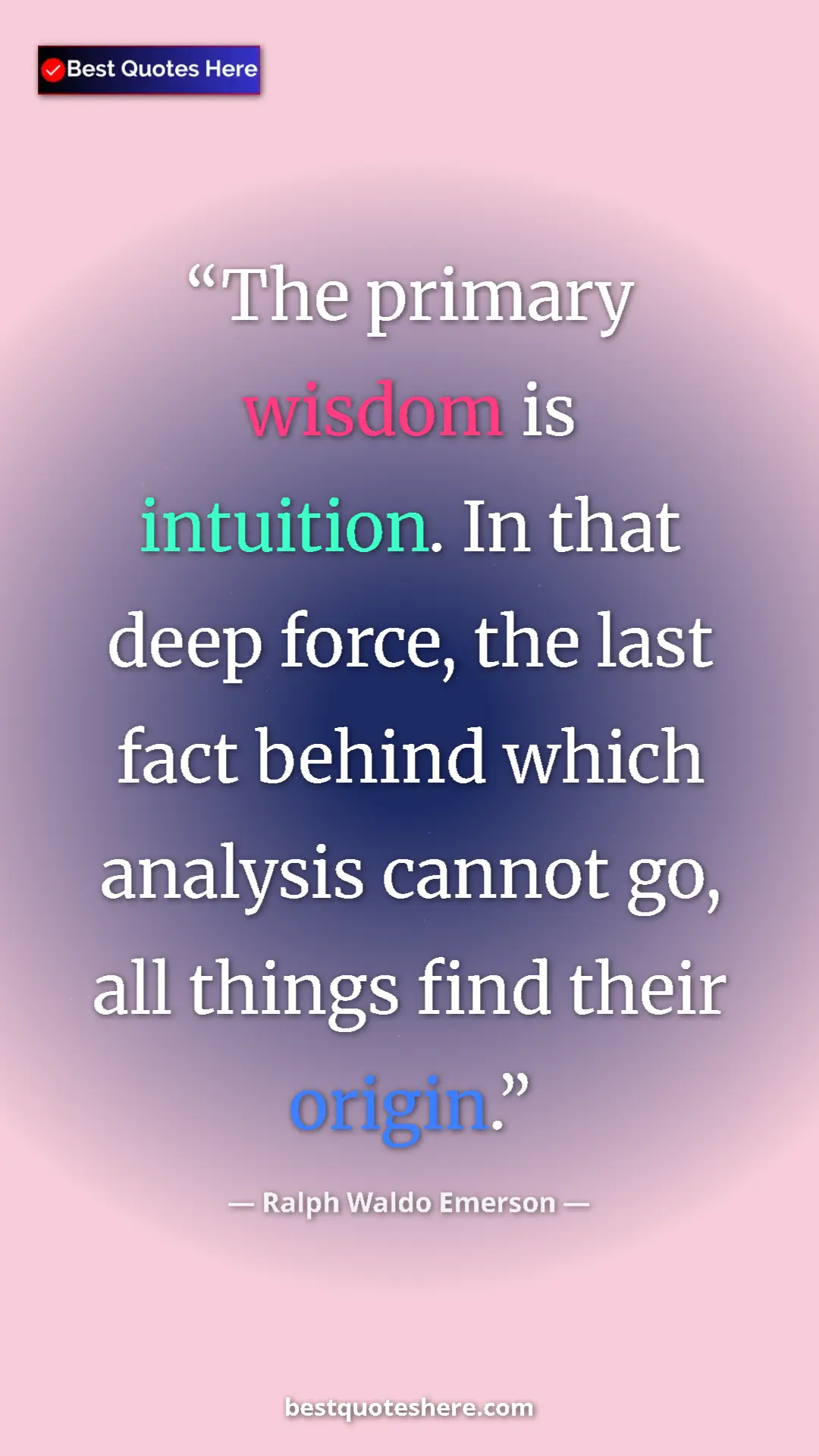 Ralph Waldo Emerson Quote Card: "The primary wisdom is intuition. In that deep force, the..." Pinterest quote poster by Ralph Waldo Emerson: "The primary wisdom is intuition. In that deep force, the..."