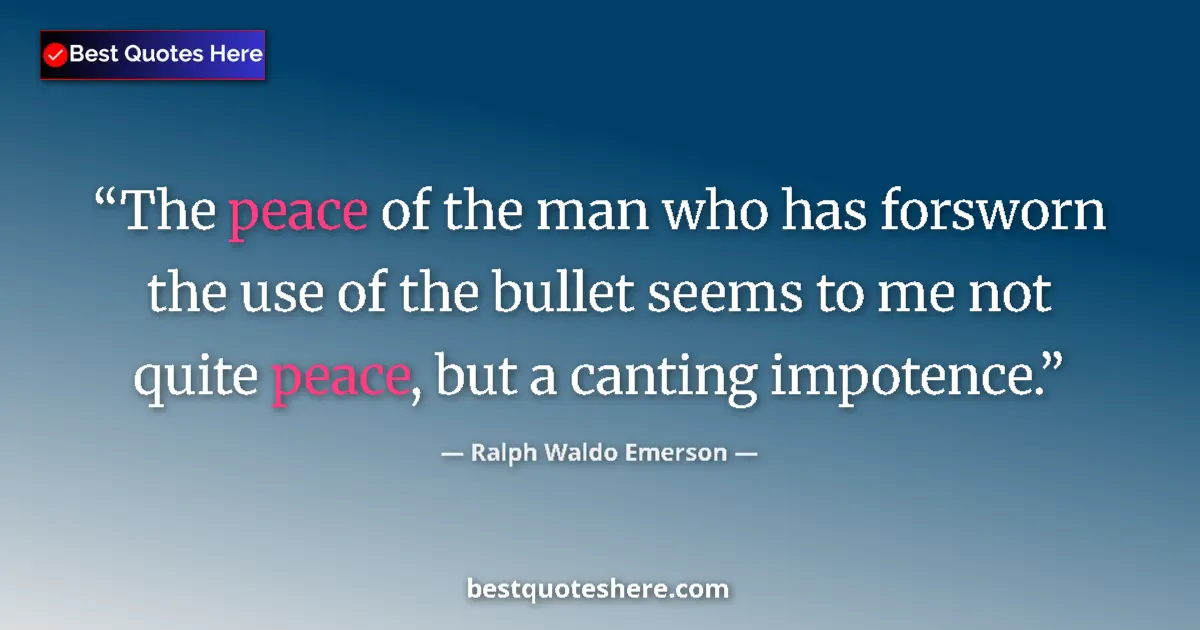 Quote by Ralph Waldo Emerson: The peace of the man who has forsworn the use of the bullet seems to me not quite peace, but a canti...