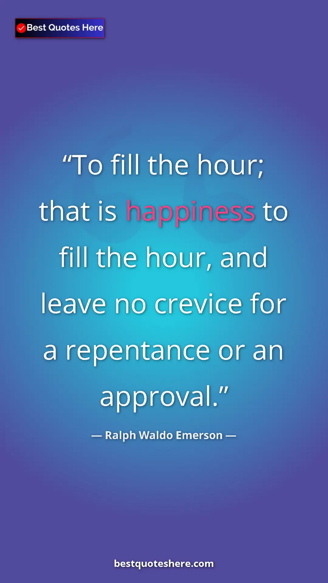 Ralph Waldo Emerson Quote Card: "To fill the hour; that is happiness to fill the hour, and..." Pinterest quote poster by Ralph Waldo Emerson: "To fill the hour; that is happiness to fill the hour, and..."