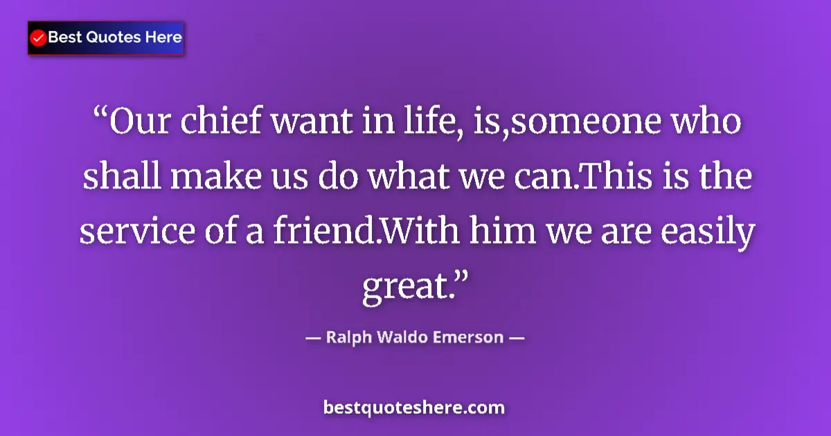 Quote by Ralph Waldo Emerson: Our chief want in life, is,someone who shall make