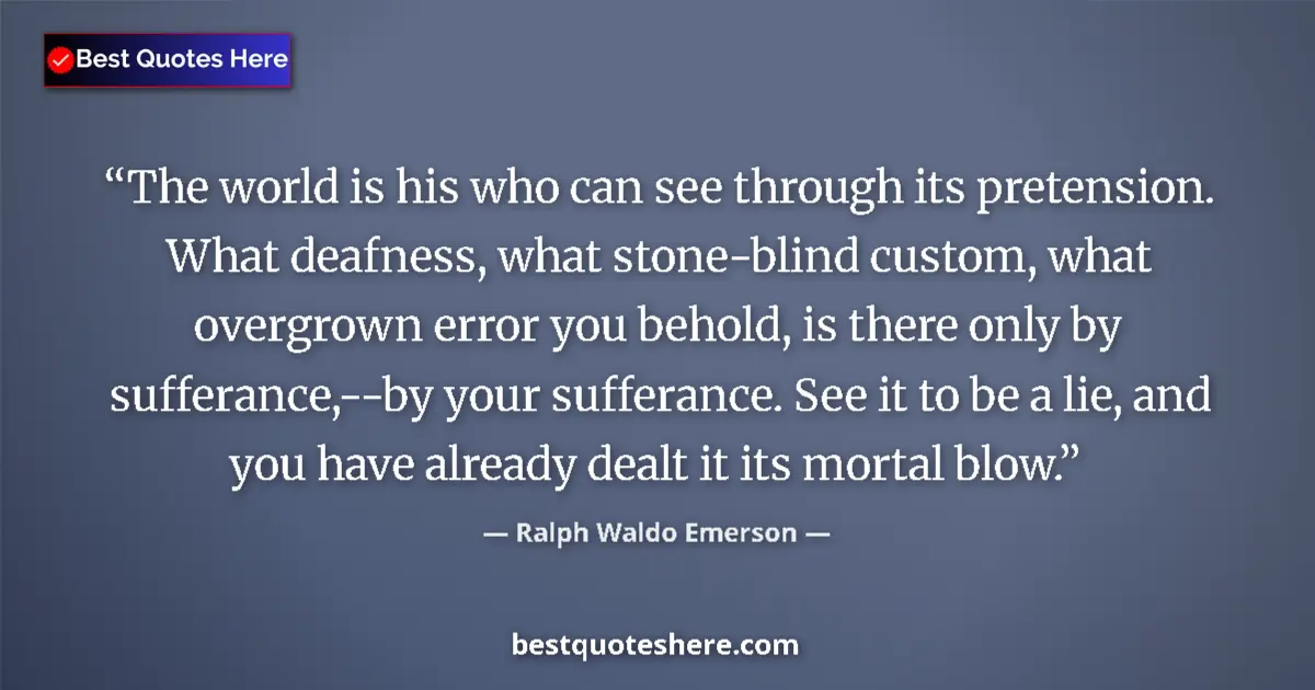 Quote by Ralph Waldo Emerson: The world is his who can see through its pretensio