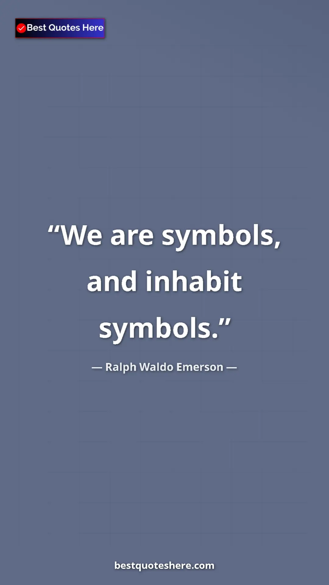 Ralph Waldo Emerson Quote Card: "We are symbols, and inhabit symbols." Pinterest quote poster by Ralph Waldo Emerson: "We are symbols, and inhabit symbols."