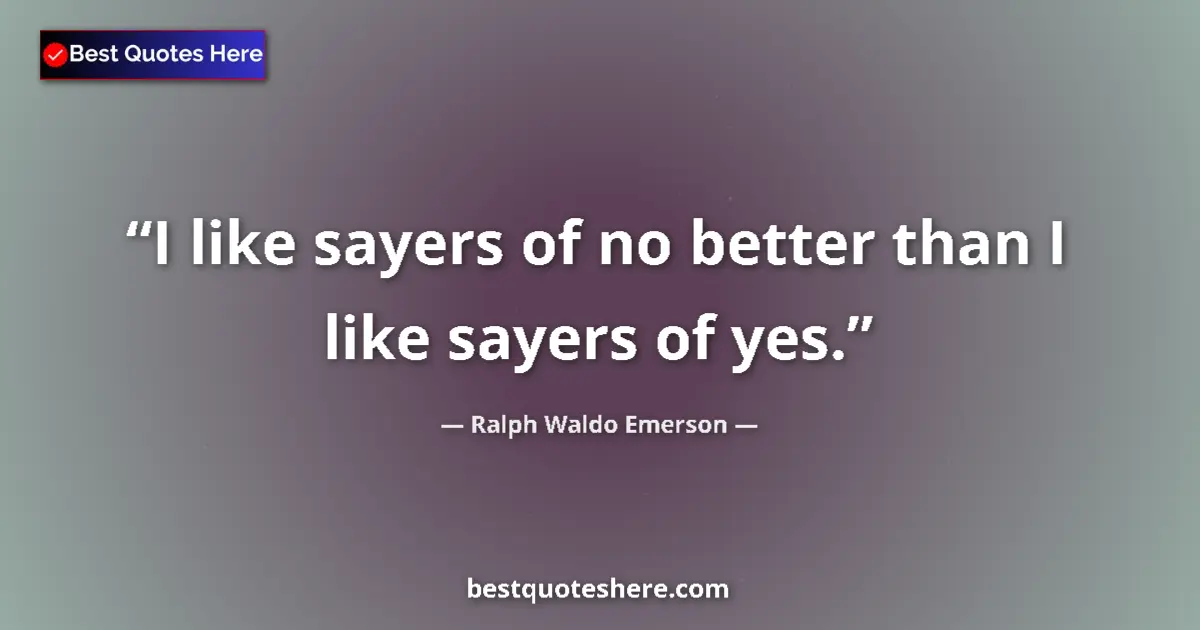 Image for the quote by Ralph Waldo Emerson: I like sayers of no better than I like sayers of yes....