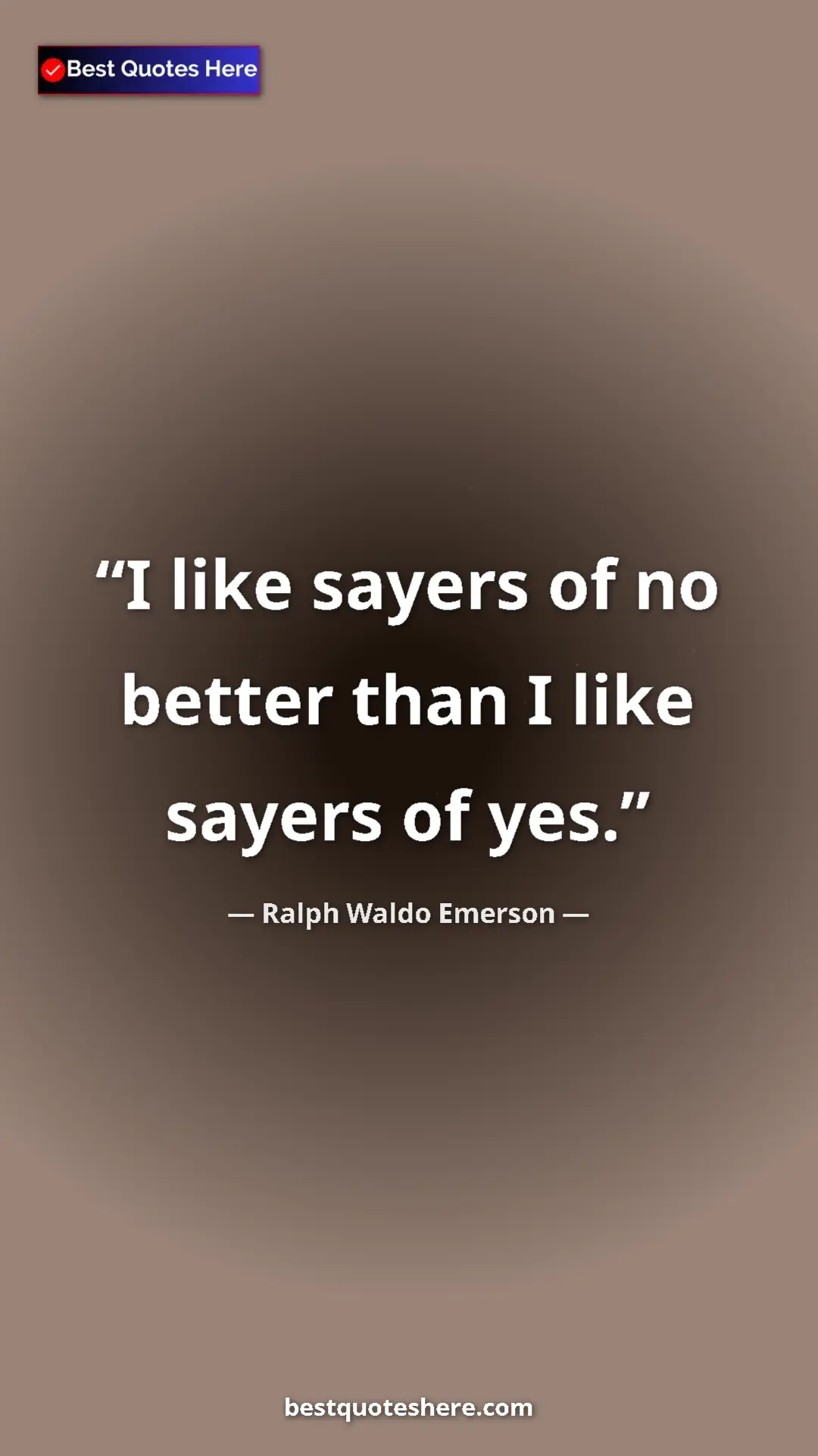 Ralph Waldo Emerson Quote Card: "I like sayers of no better than I like sayers of yes." Pinterest quote poster by Ralph Waldo Emerson: "I like sayers of no better than I like sayers of yes."