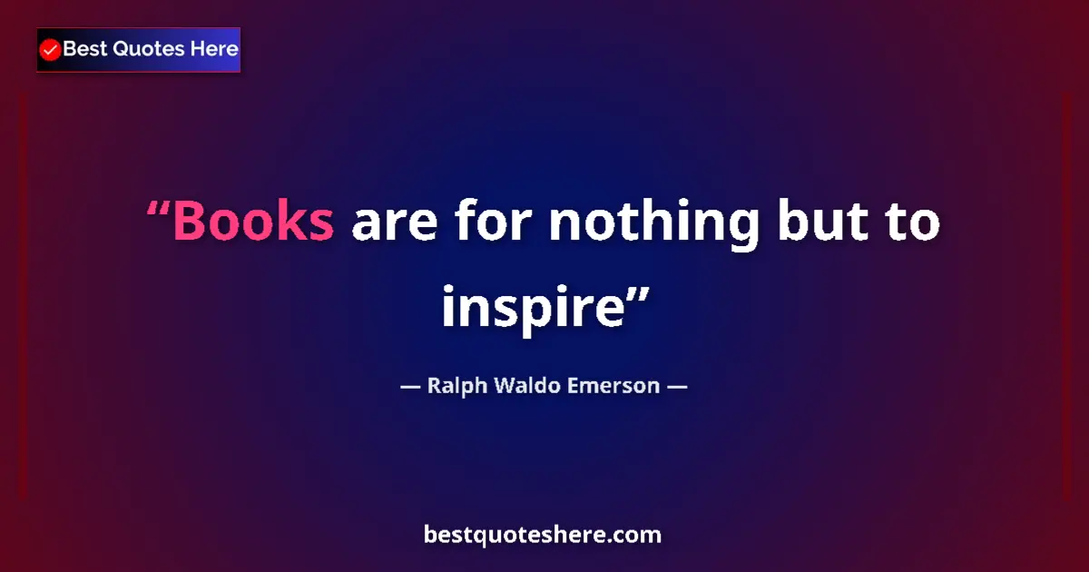 Quote by Ralph Waldo Emerson: Books are for nothing but to inspire...
