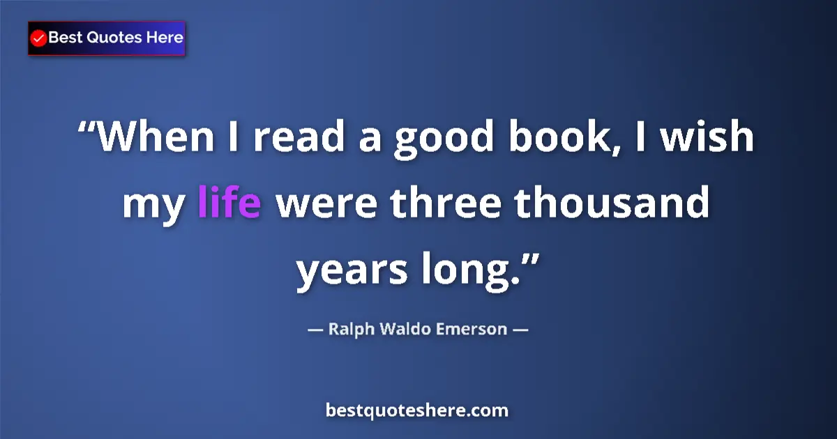Quote by Ralph Waldo Emerson: When I read a good book, I wish my life were three thousand years long....