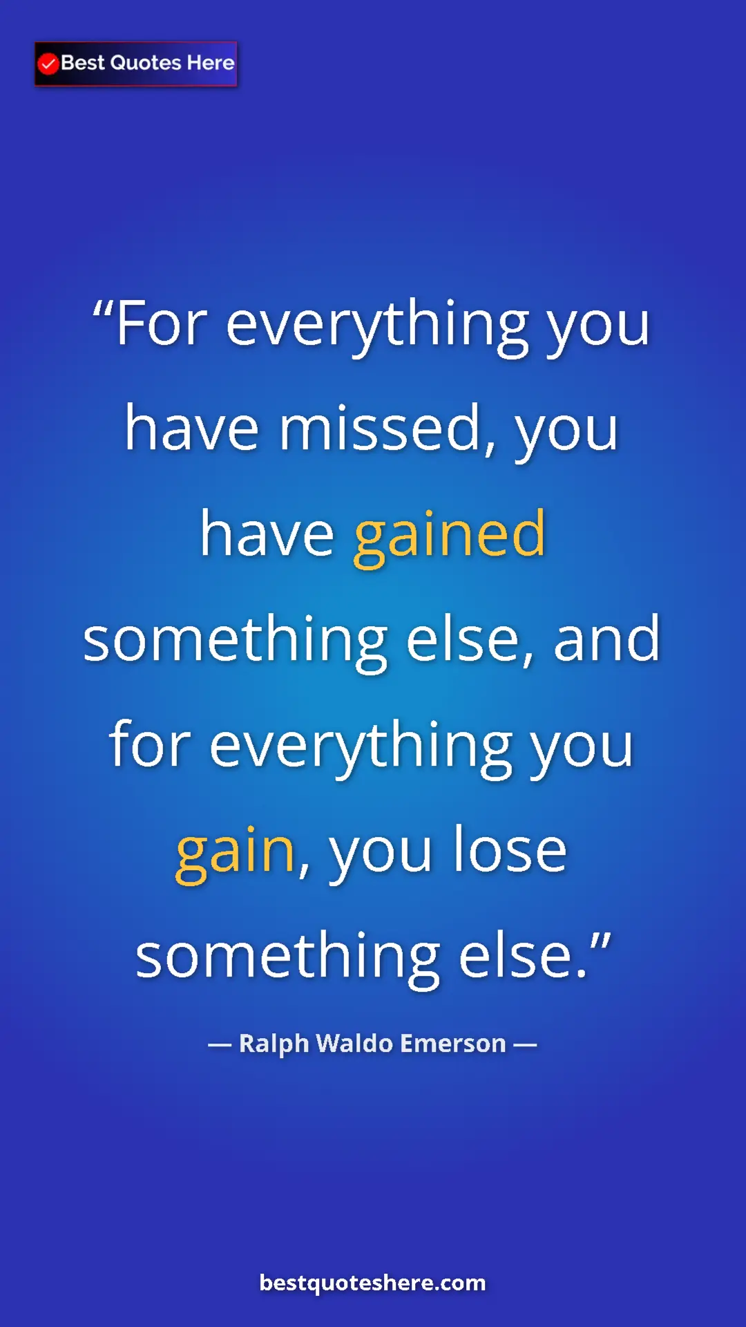 Ralph Waldo Emerson Quote Card: "For everything you have missed, you have gained something..." Pinterest quote poster by Ralph Waldo Emerson: "For everything you have missed, you have gained something..."