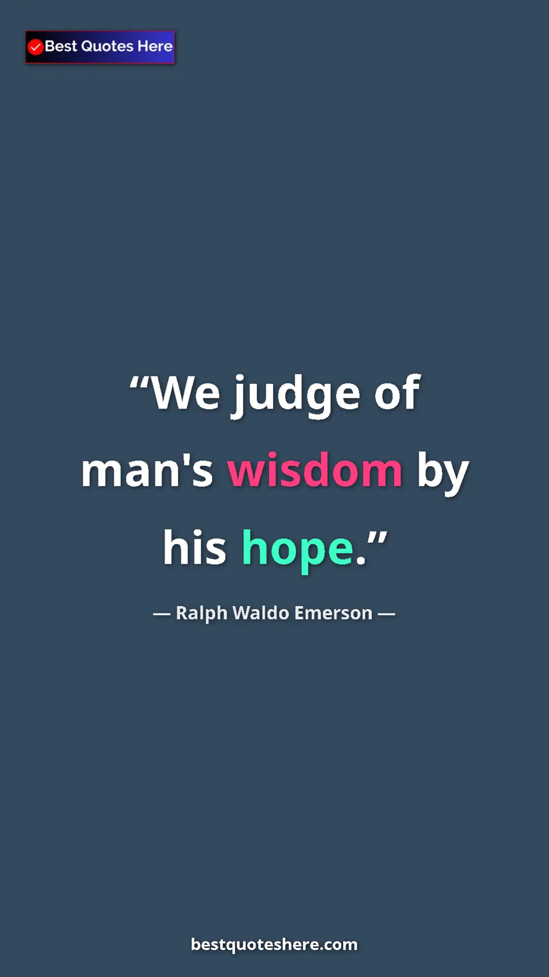 Ralph Waldo Emerson Quote Card: "We judge of man's wisdom by his hope." Pinterest quote poster by Ralph Waldo Emerson: "We judge of man's wisdom by his hope."