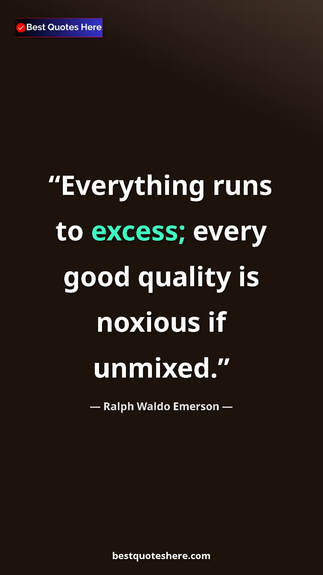 Ralph Waldo Emerson Quote Card: "Everything runs to excess; every good quality is noxious if..." Pinterest quote poster by Ralph Waldo Emerson: "Everything runs to excess; every good quality is noxious if..."