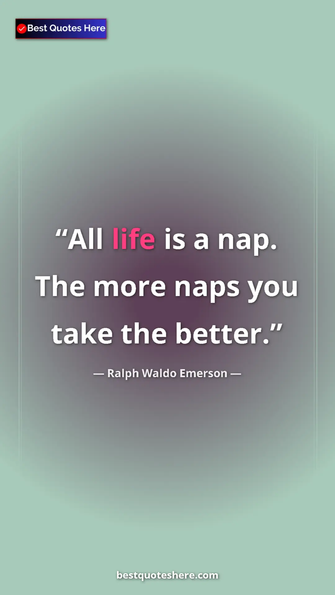 Ralph Waldo Emerson Quote Card: "All life is a nap. The more naps you take the better." Pinterest quote poster by Ralph Waldo Emerson: "All life is a nap. The more naps you take the better."
