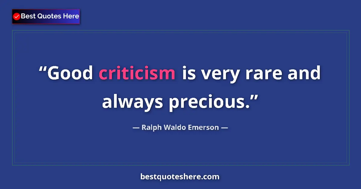 Quote by Ralph Waldo Emerson: Good criticism is very rare and always precious....
