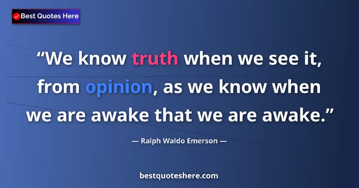 Quote by Ralph Waldo Emerson: We know truth when we see it, from opinion, as we know when we are awake that we are awake....