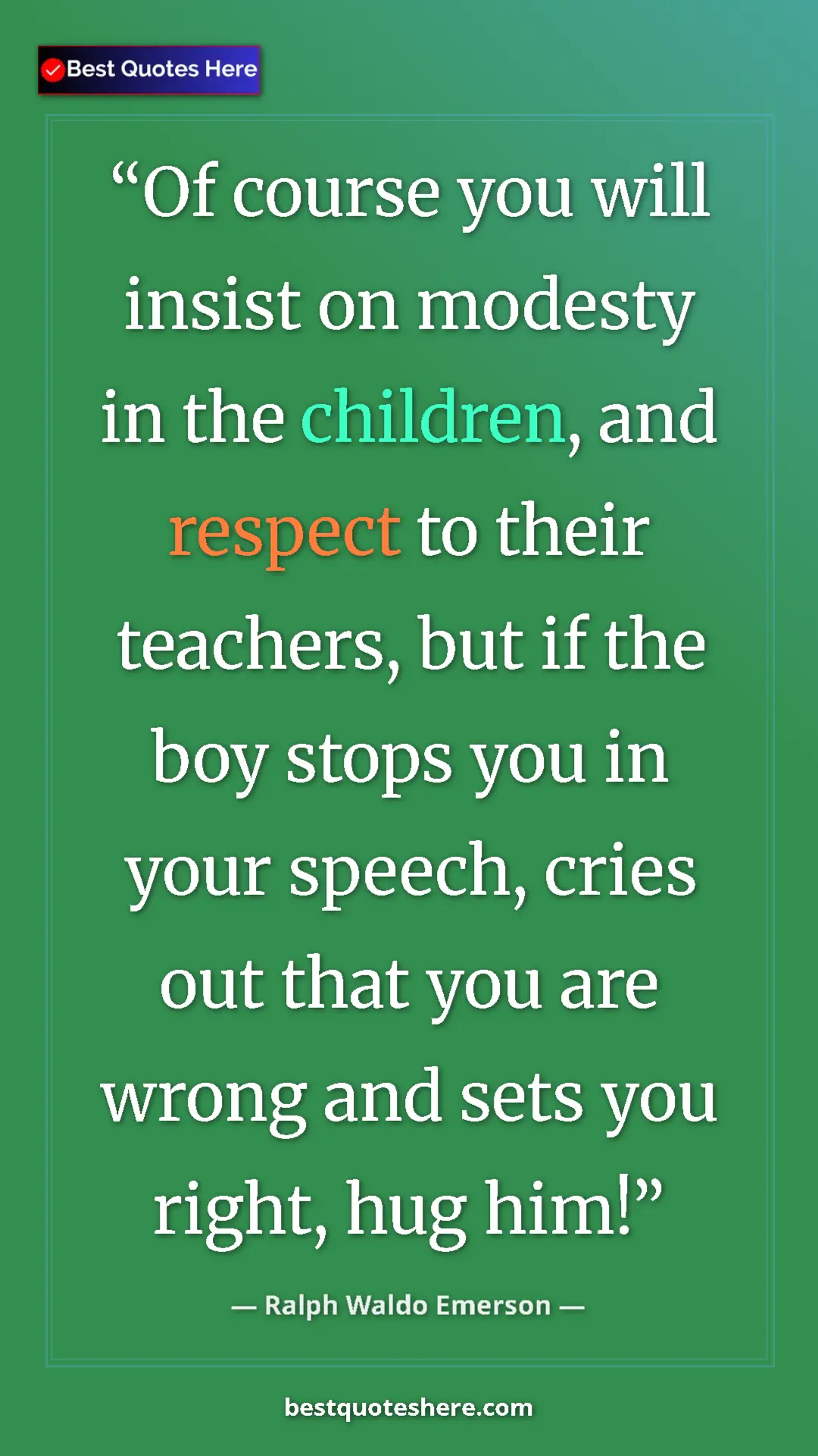 Ralph Waldo Emerson Quote Card: "Of course you will insist on modesty in the children, and..." Pinterest quote poster by Ralph Waldo Emerson: "Of course you will insist on modesty in the children, and..."