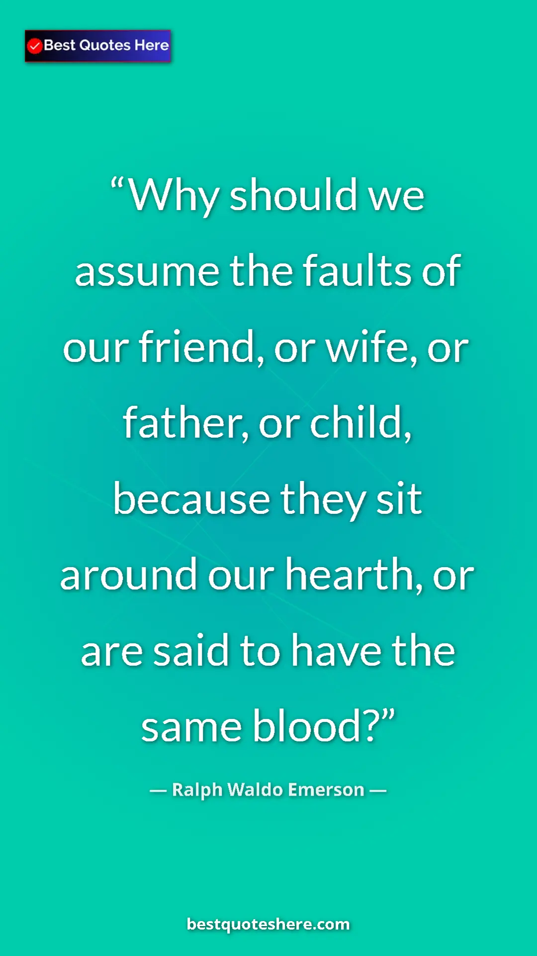 Ralph Waldo Emerson Quote Card: "Why should we assume the faults of our friend, or wife, or..." Pinterest quote poster by Ralph Waldo Emerson: "Why should we assume the faults of our friend, or wife, or..."