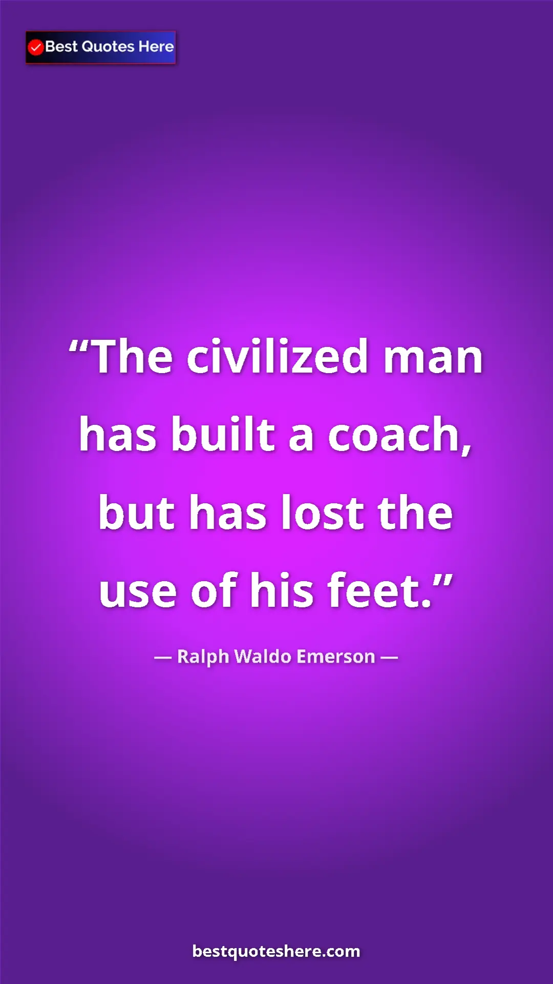 Pinterest quote poster by Ralph Waldo Emerson: "The civilized man has built a coach, but has lost the use..."
