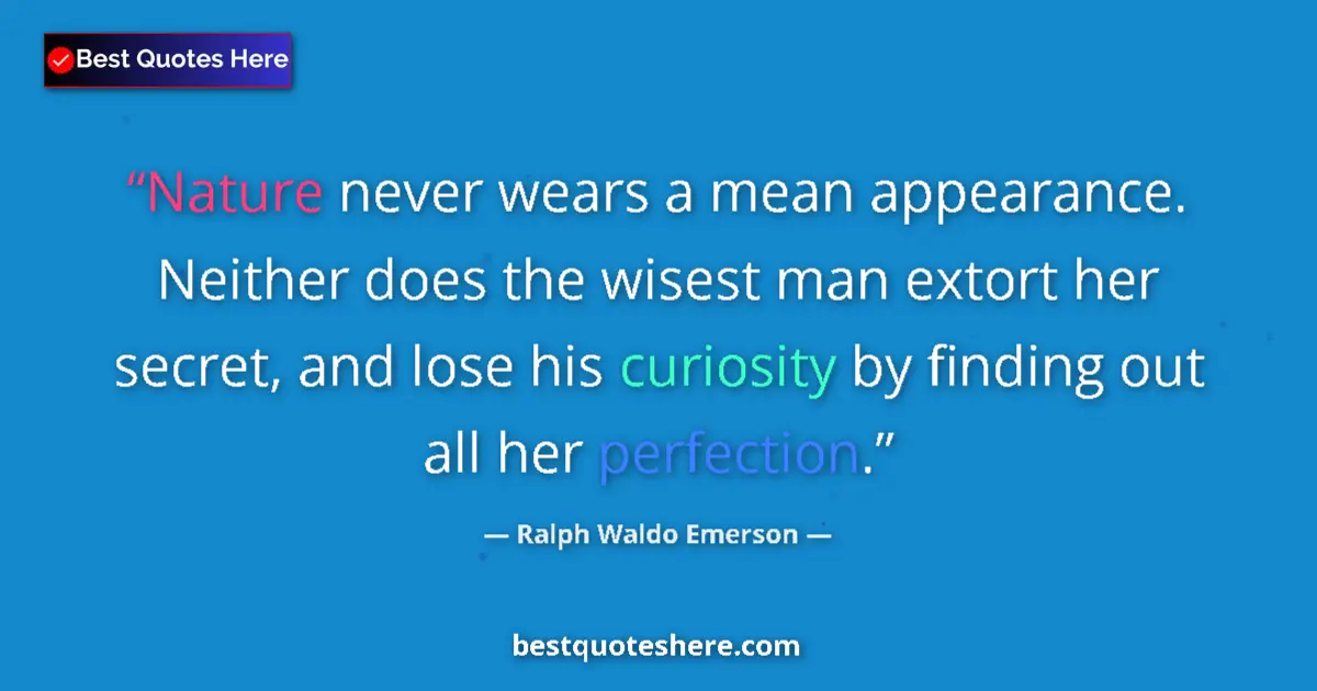 Quote by Ralph Waldo Emerson: Nature never wears a mean appearance. Neither does the wisest man extort her secret, and lose his cu...