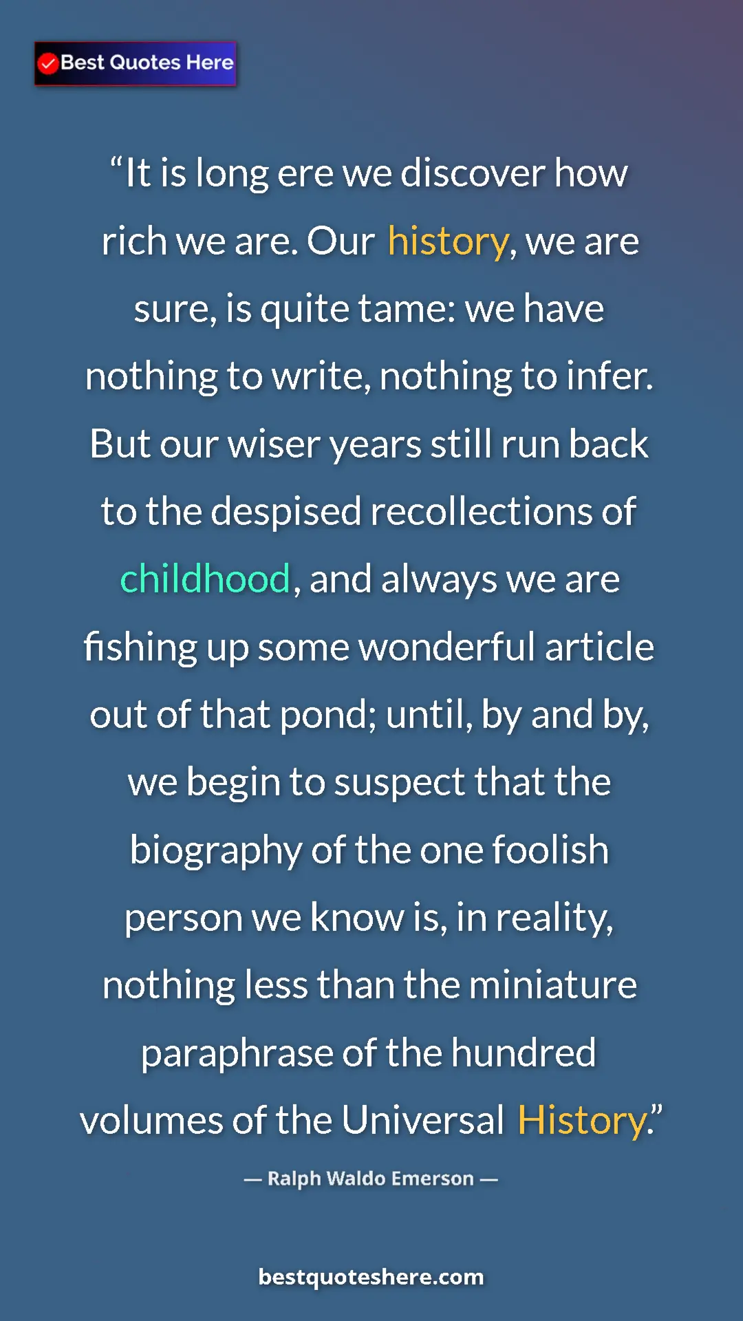 Pinterest quote poster by Ralph Waldo Emerson: "It is long ere we discover how rich we are. Our history, we..."