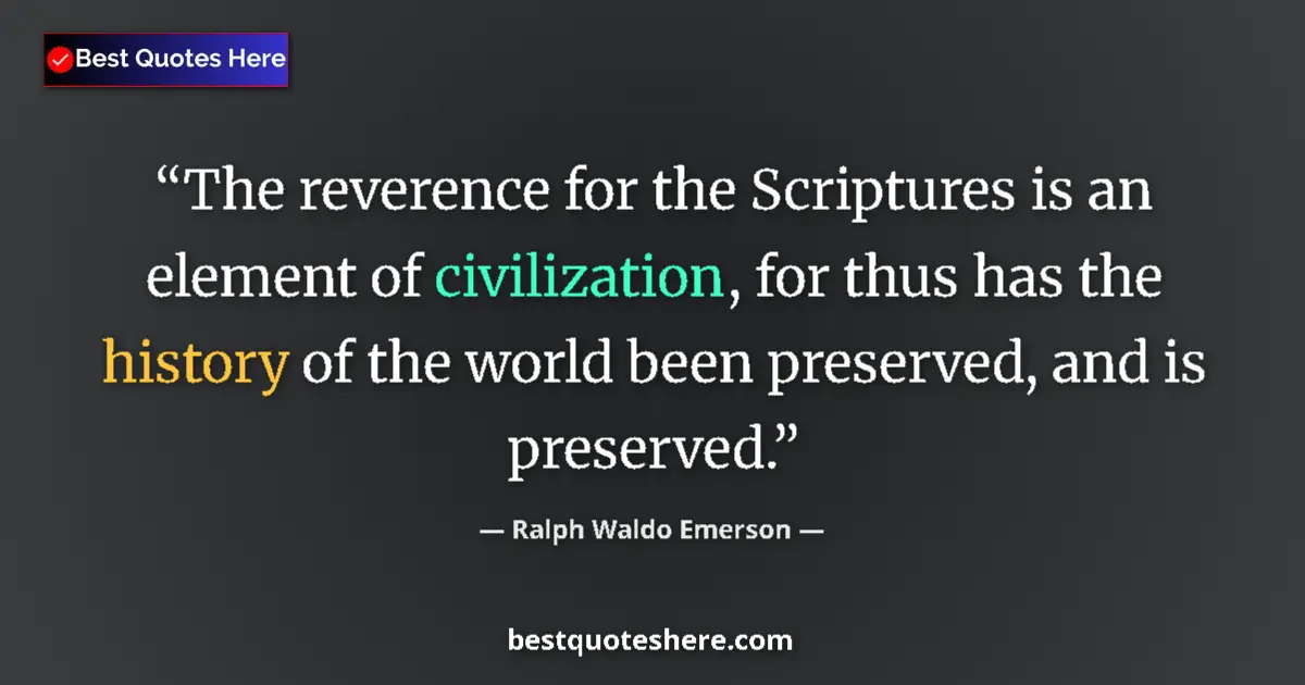 Quote by Ralph Waldo Emerson: The reverence for the Scriptures is an element of civilization, for thus has the history of the worl...