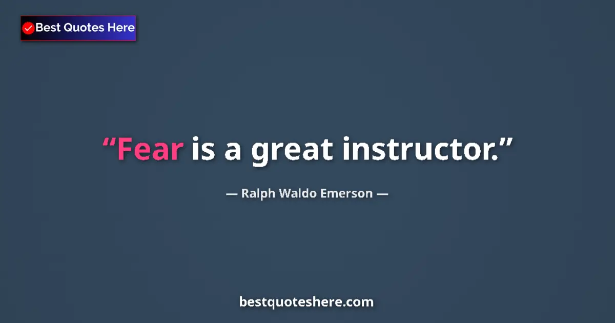 Quote by Ralph Waldo Emerson: Fear is a great instructor....