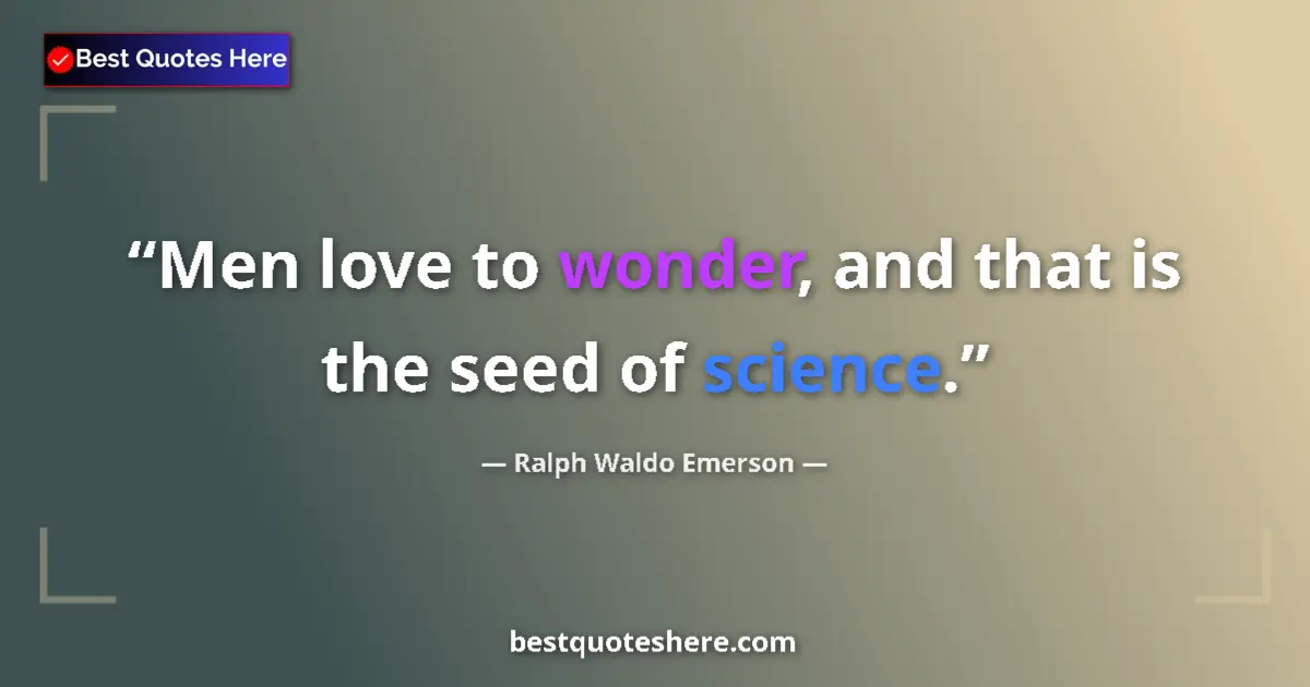 Quote by Ralph Waldo Emerson: Men love to wonder, and that is the seed of science....