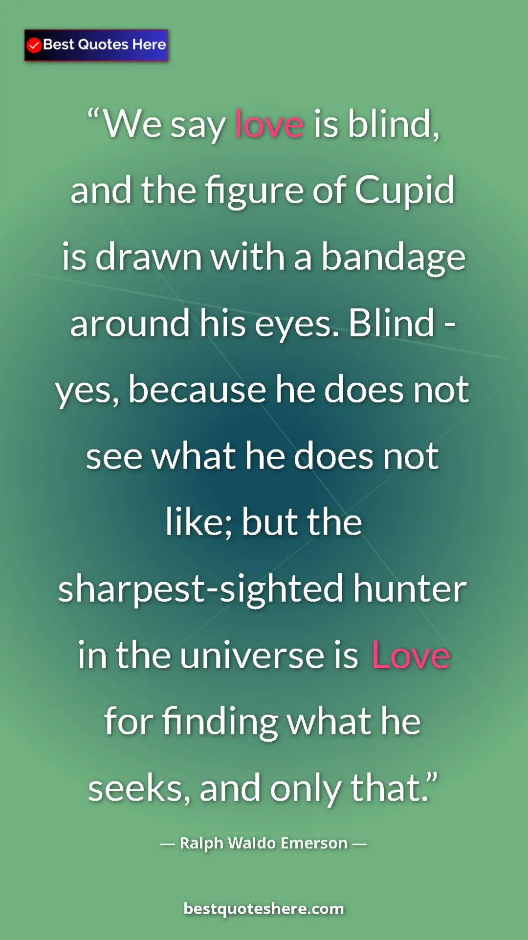 Ralph Waldo Emerson Quote Card: "We say love is blind, and the figure of Cupid is drawn with..." Pinterest quote poster by Ralph Waldo Emerson: "We say love is blind, and the figure of Cupid is drawn with..."