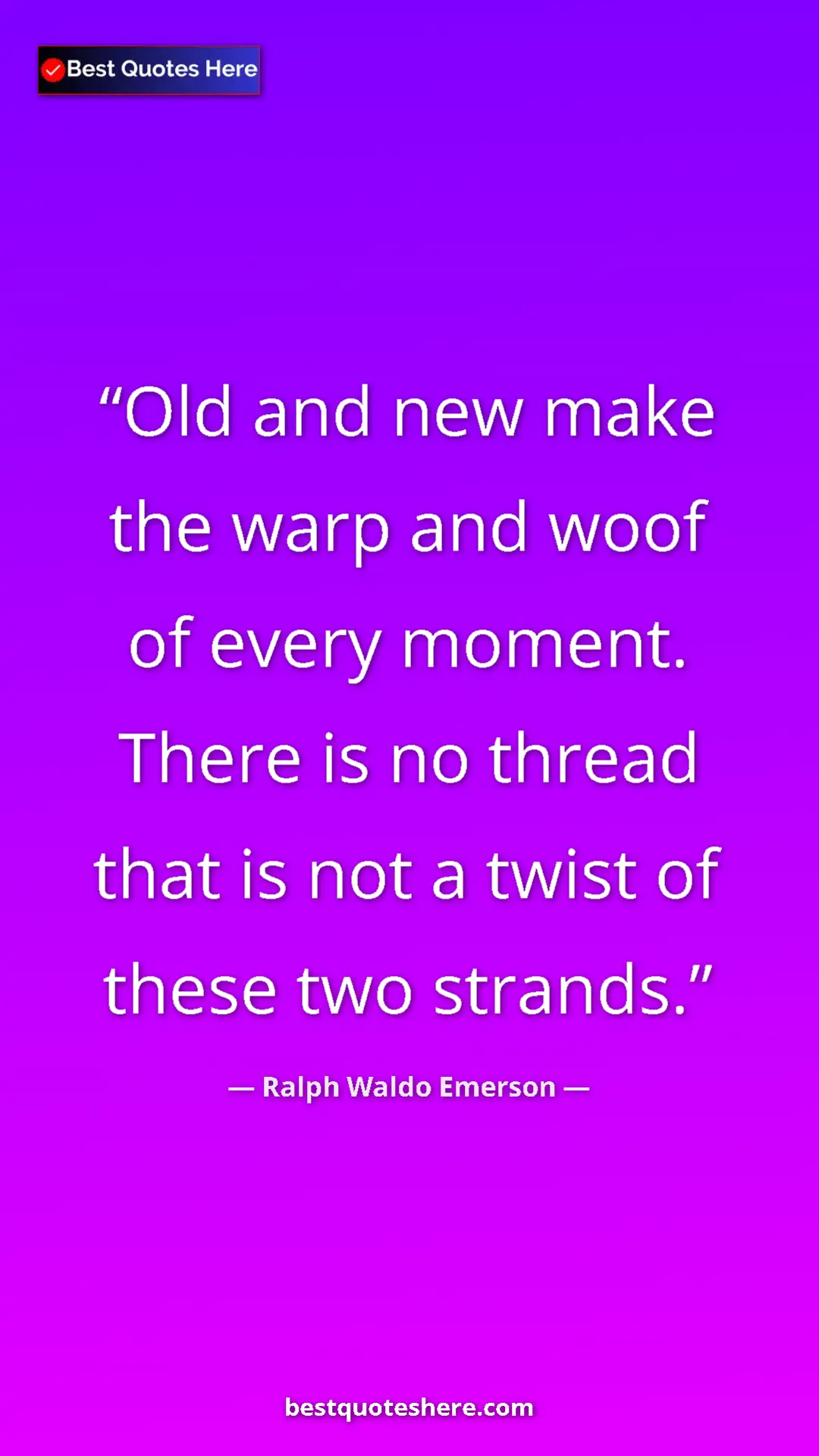 Ralph Waldo Emerson Quote Card: "Old and new make the warp and woof of every moment. There..." Pinterest quote poster by Ralph Waldo Emerson: "Old and new make the warp and woof of every moment. There..."