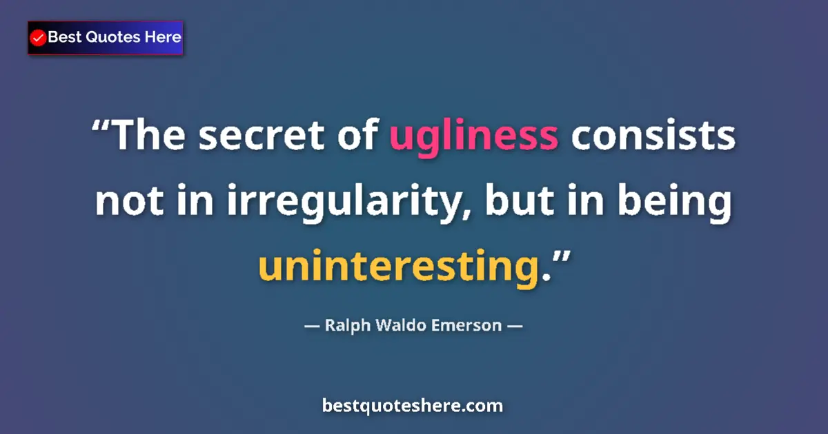 Quote by Ralph Waldo Emerson: The secret of ugliness consists not in irregularity, but in being uninteresting....