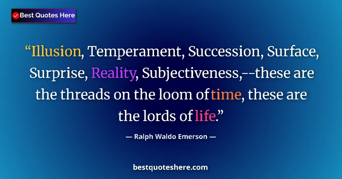Quote by Ralph Waldo Emerson: Illusion, Temperament, Succession, Surface, Surprise, Reality, Subjectiveness,--these are the thread...