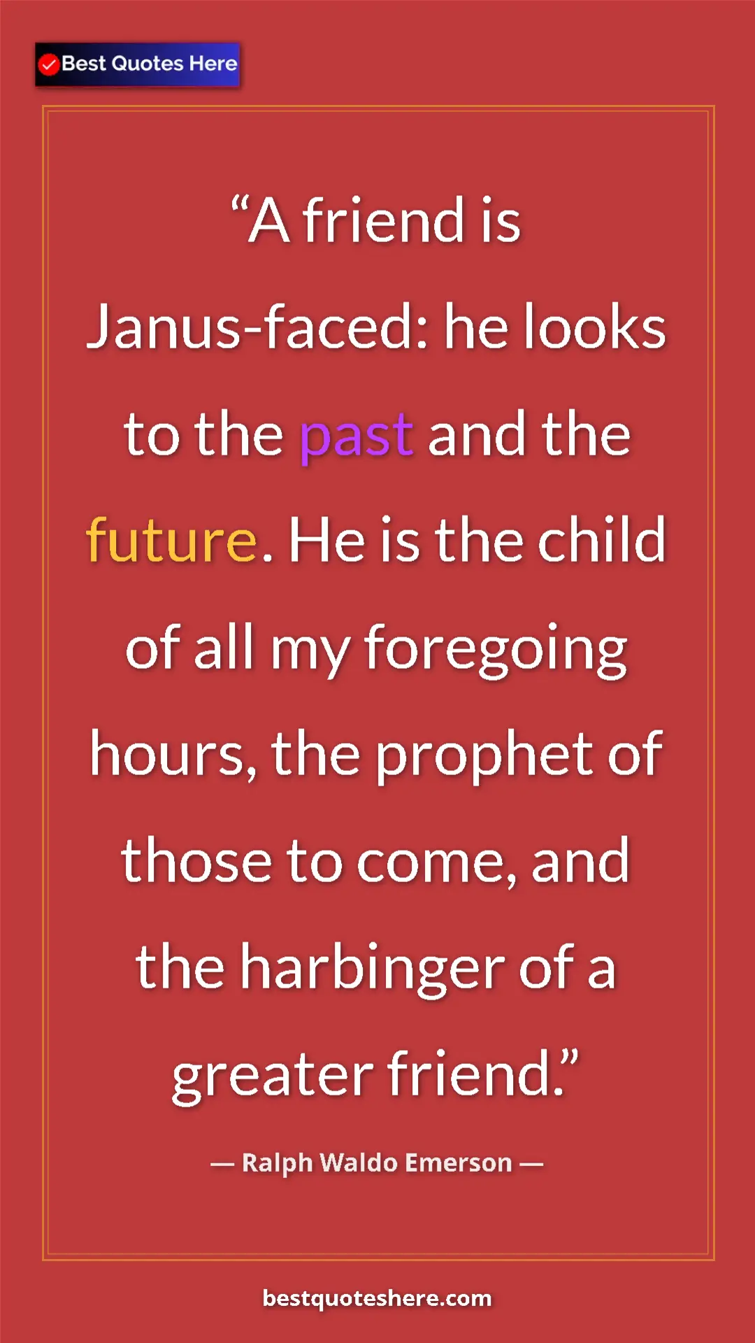 Ralph Waldo Emerson Quote Card: "A friend is Janus-faced: he looks to the past and the..." Pinterest quote poster by Ralph Waldo Emerson: "A friend is Janus-faced: he looks to the past and the..."