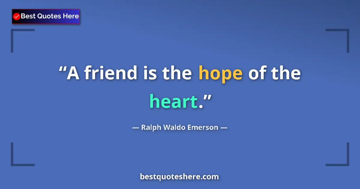 Quote by Ralph Waldo Emerson: A friend is the hope of the heart.