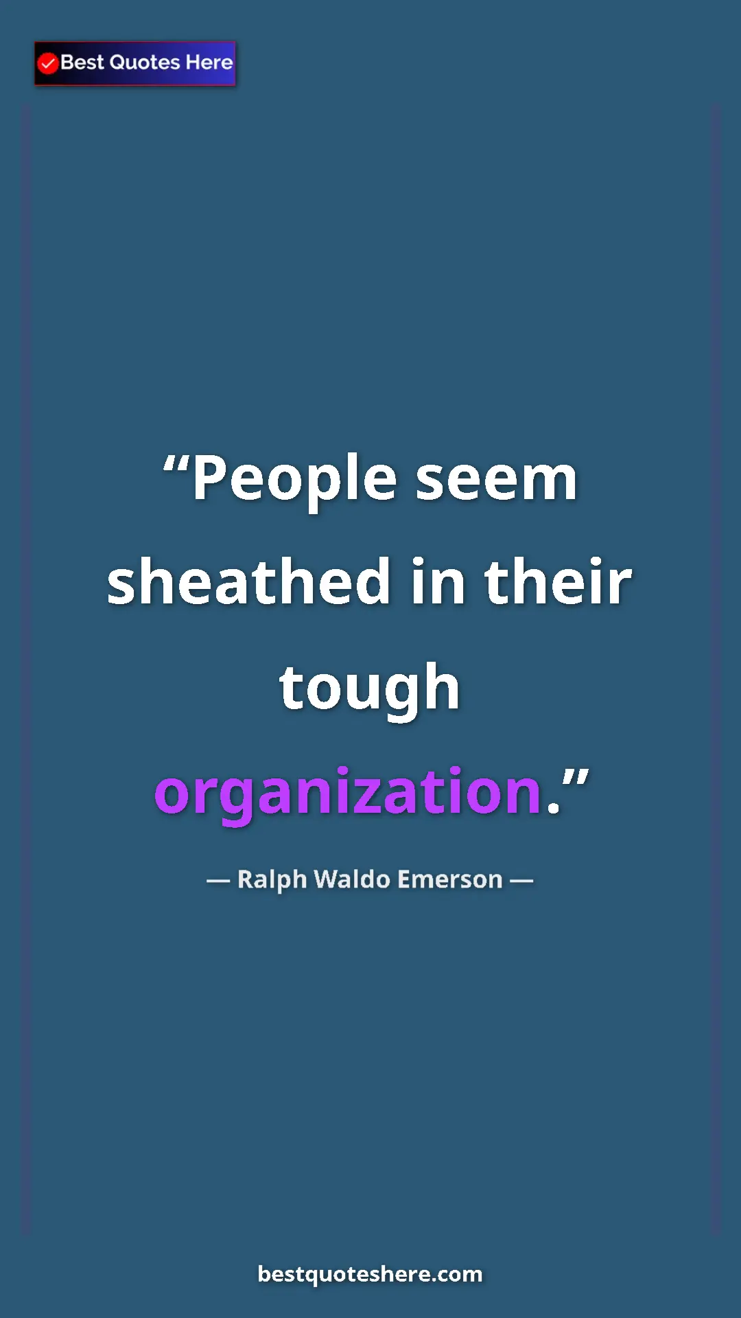 Ralph Waldo Emerson Quote Card: "People seem sheathed in their tough organization." Pinterest quote poster by Ralph Waldo Emerson: "People seem sheathed in their tough organization."