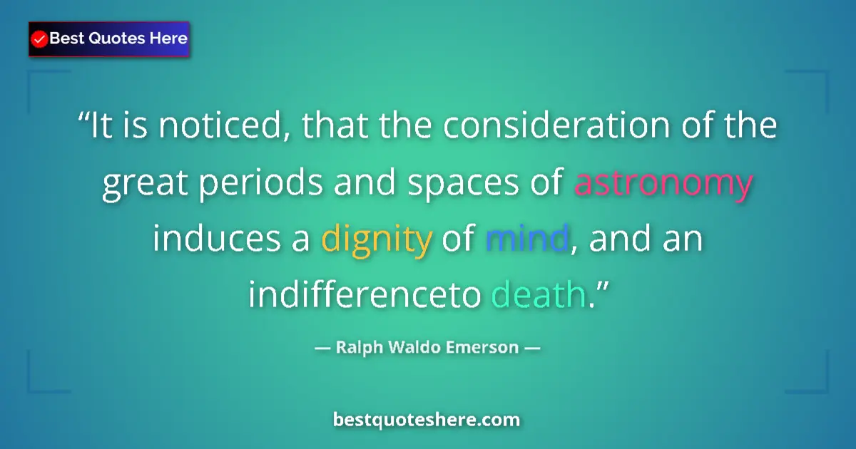 Quote by Ralph Waldo Emerson: It is noticed, that the consideration of the great periods and spaces of astronomy induces a dignity...