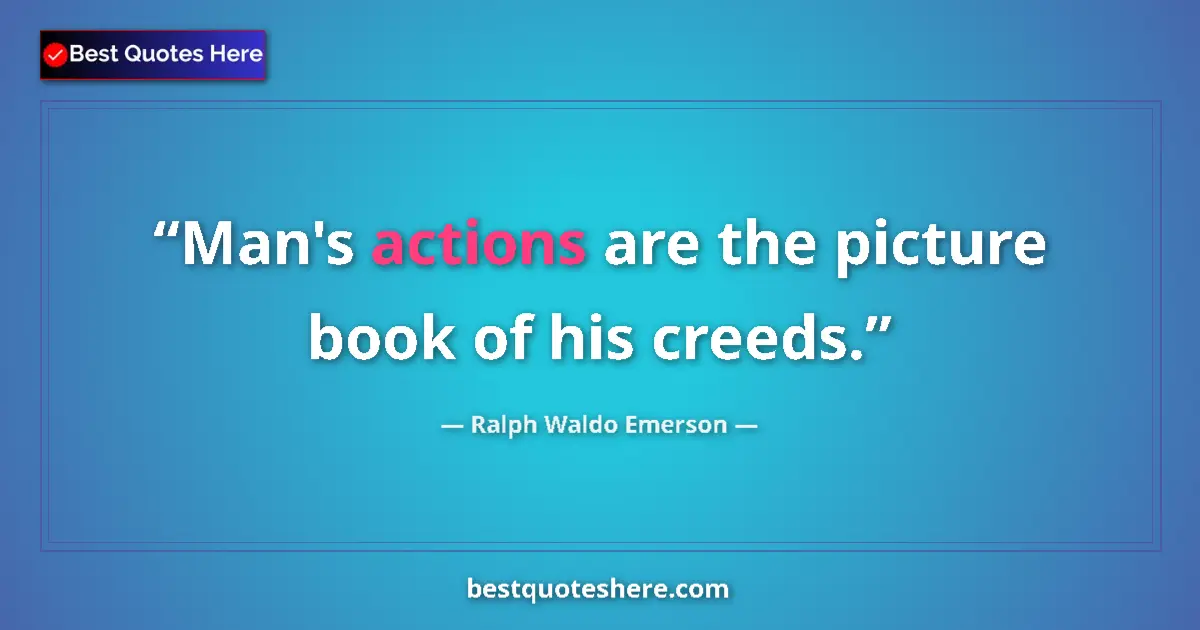 Quote by Ralph Waldo Emerson: Man's actions are the picture book of his creeds....