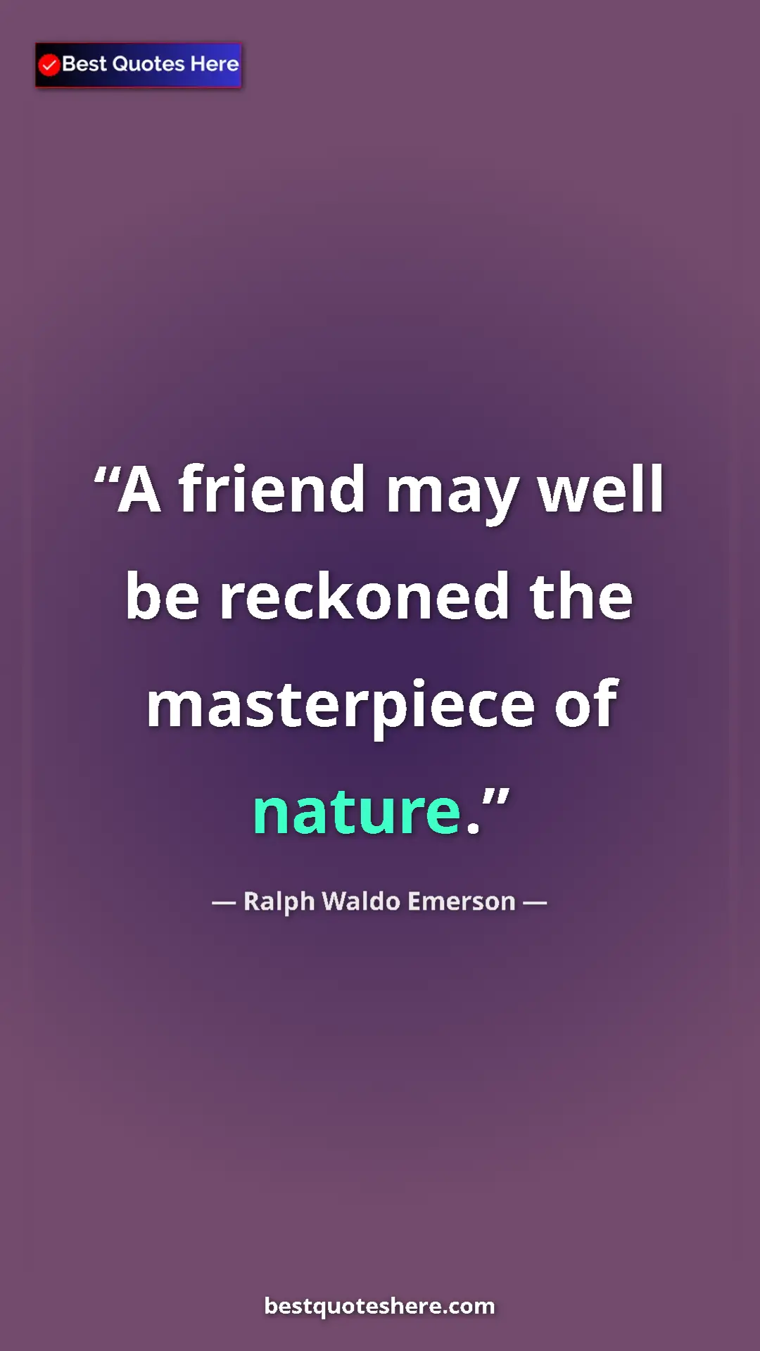 Ralph Waldo Emerson Quote Card: "A friend may well be reckoned the masterpiece of nature." Pinterest quote poster by Ralph Waldo Emerson: "A friend may well be reckoned the masterpiece of nature."