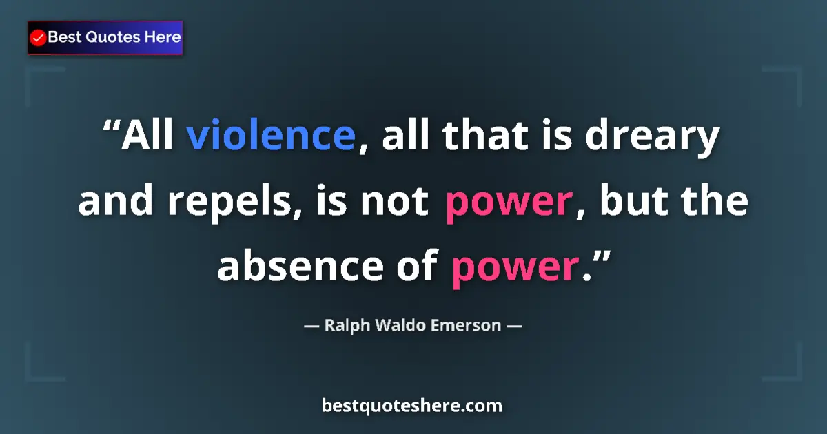 Quote by Ralph Waldo Emerson: All violence, all that is dreary and repels, is not power, but the absence of power....