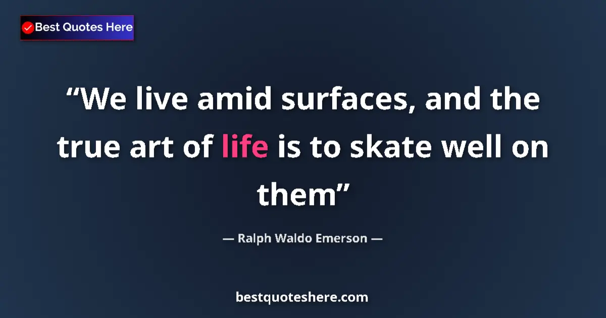 Quote by Ralph Waldo Emerson: We live amid surfaces, and the true art of life is