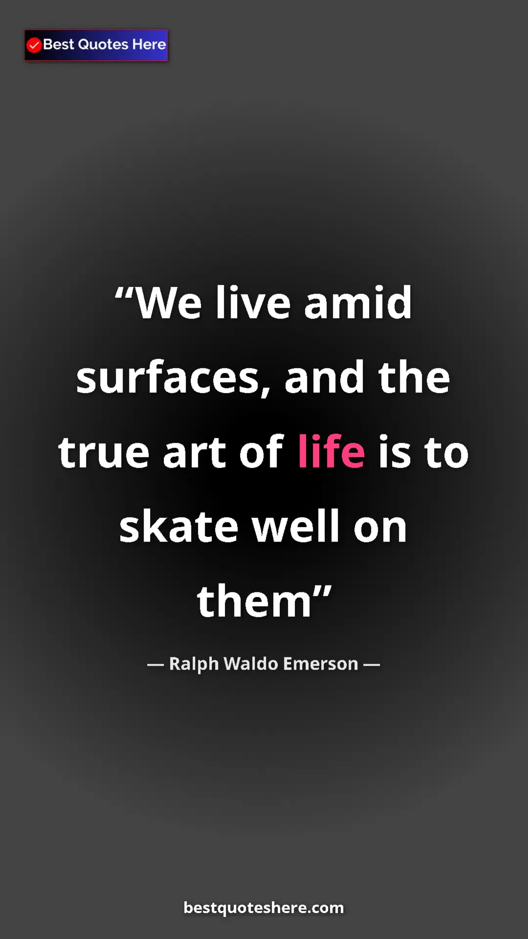 Ralph Waldo Emerson Quote Card: "We live amid surfaces, and the true art of life is to skate..." Pinterest quote poster by Ralph Waldo Emerson: "We live amid surfaces, and the true art of life is to skate..."