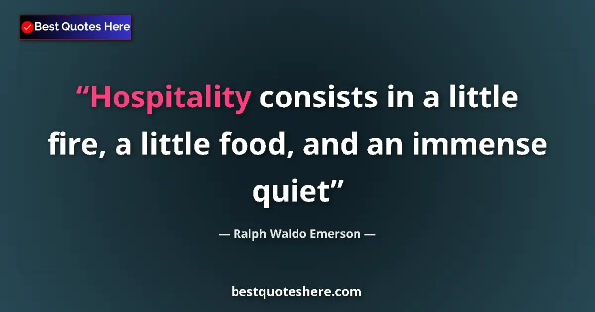 Quote by Ralph Waldo Emerson: Hospitality consists in a little fire, a little food, and an immense quiet...