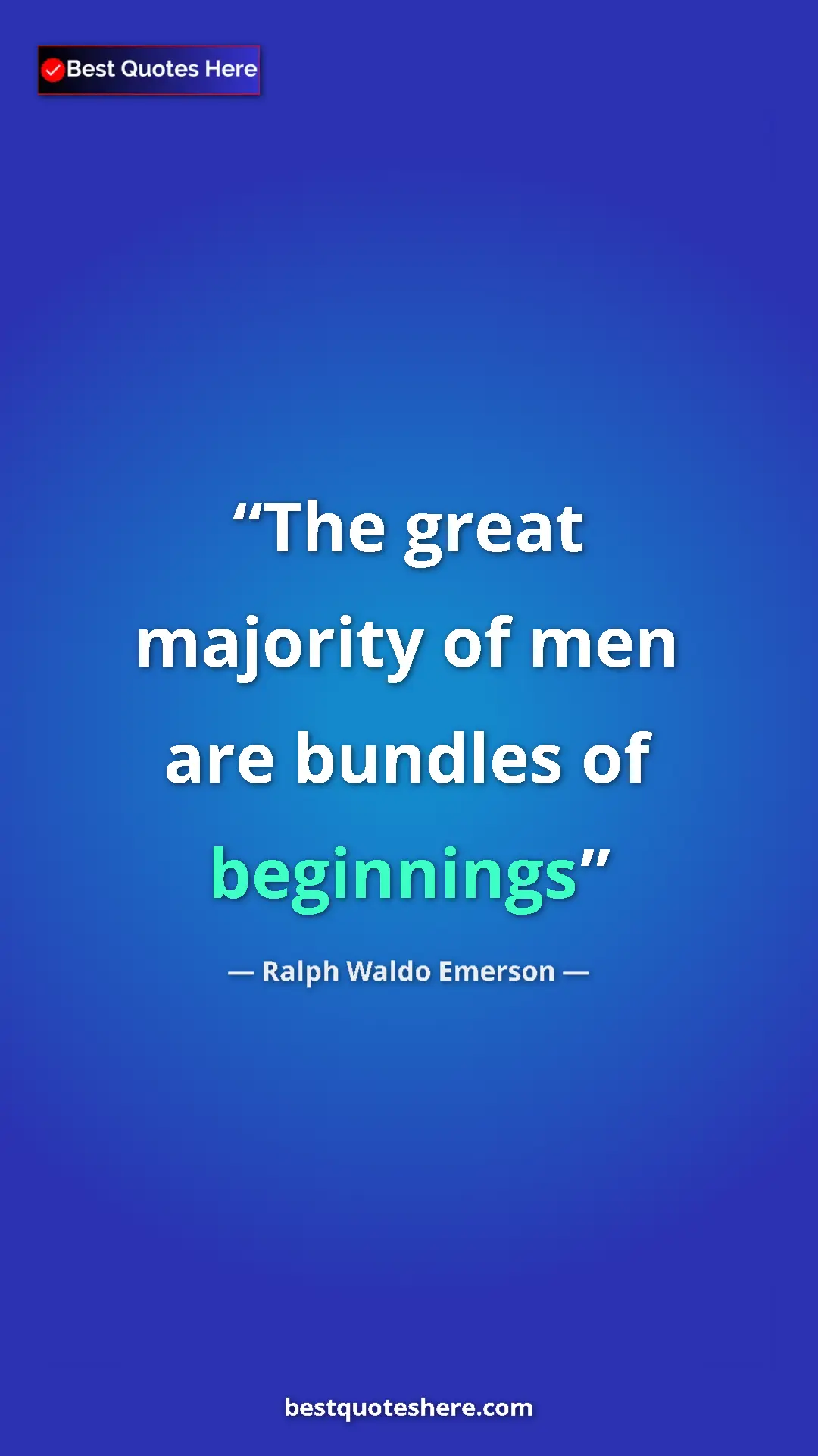 Ralph Waldo Emerson Quote Card: "The great majority of men are bundles of beginnings" Pinterest quote poster by Ralph Waldo Emerson: "The great majority of men are bundles of beginnings"