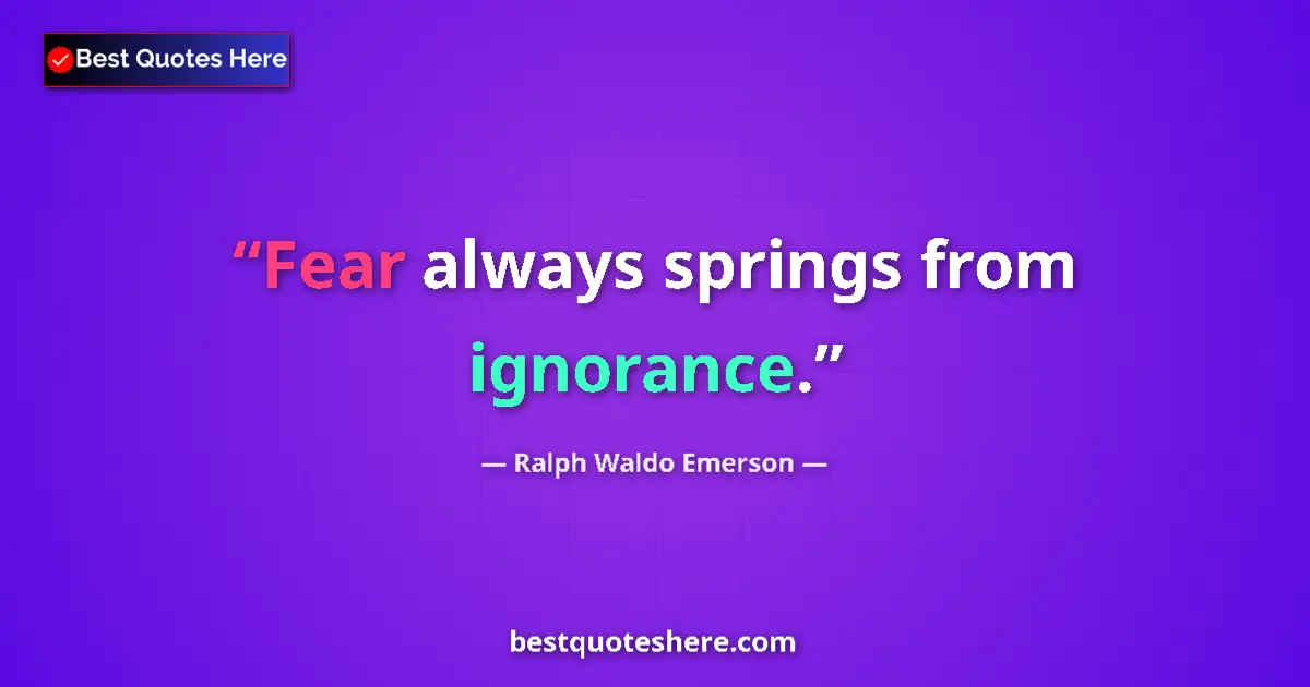 Quote by Ralph Waldo Emerson: Fear always springs from ignorance.
